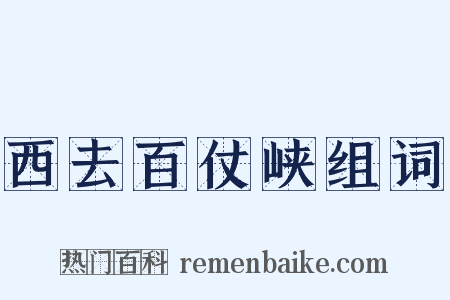 西去百仗峡组词是什么意思的图片